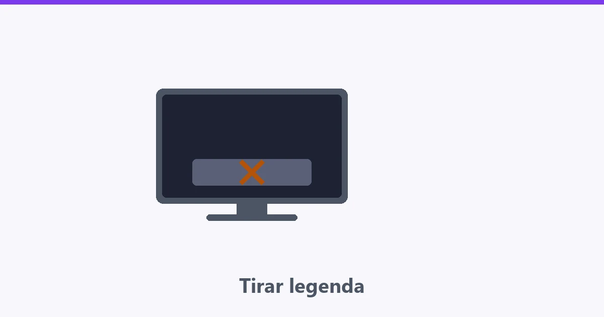 Faixa de legenda na tela com um X ao lado
